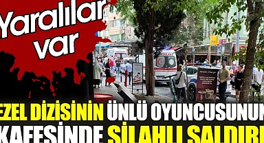 Ezel dizisinin ünlü oyuncusunun kafesinde silahlı saldırı. Yaralılar var